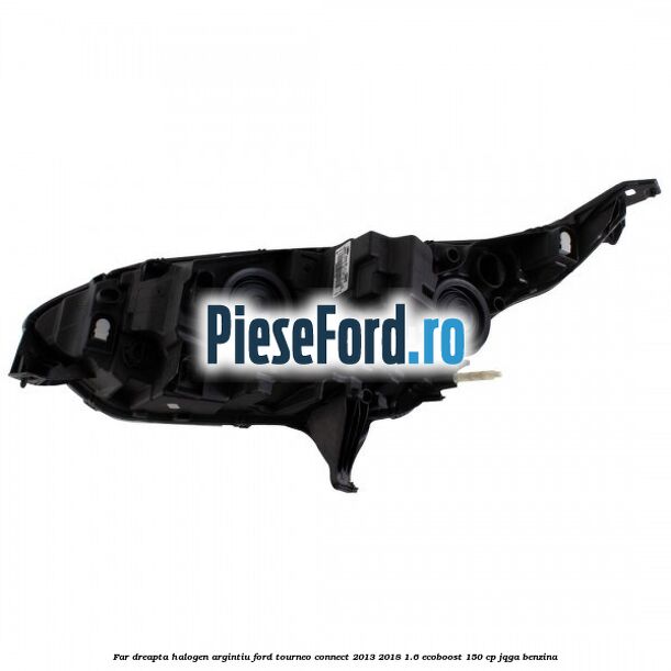 Far dreapta halogen argintiu Ford Tourneo Connect 2013-2018 1.6 EcoBoost 150 cp JQGA benzina