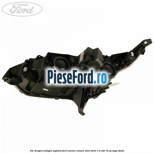 Far dreapta halogen argintiu Ford Tourneo Connect 2013-2018 1.6 TDCi 75 cp UBGA diesel