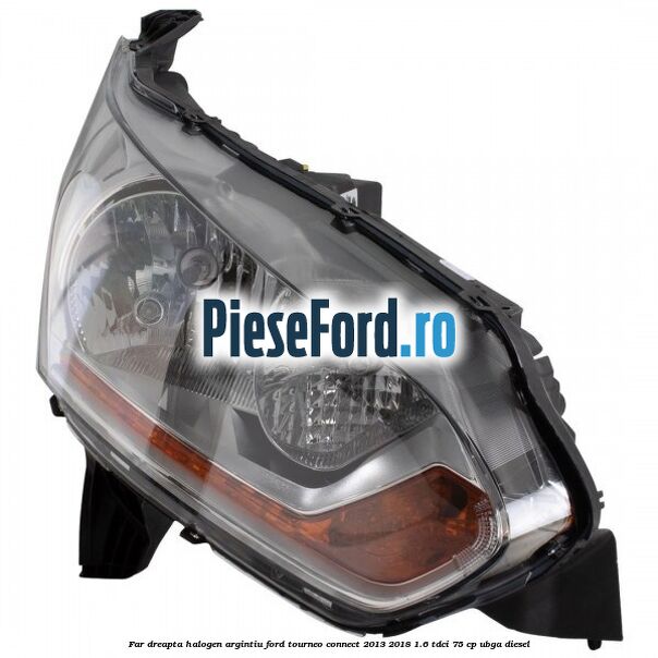 Far dreapta halogen argintiu Ford Tourneo Connect 2013-2018 1.6 TDCi 75 cp UBGA diesel