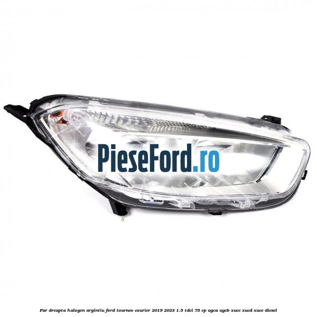 Far dreapta halogen argintiu Ford Tourneo Courier 2019-2023 1.5 TDCi 75 cp UGCA, UGCB, XUCC, XUCD, XUCE, diesel
