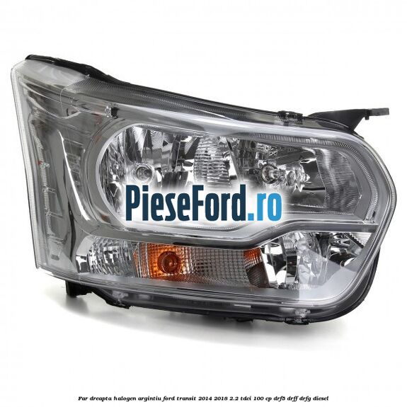 Far dreapta halogen argintiu Ford Transit 2014-2018 2.2 TDCi 100 cp DRF5, DRFF, DRFG diesel