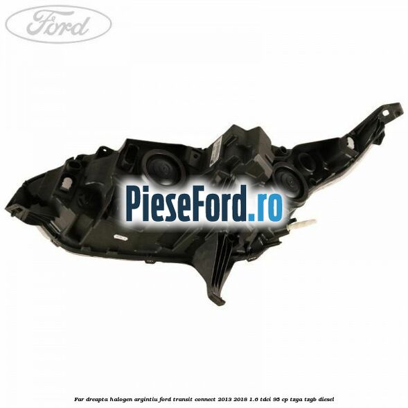 Far dreapta halogen argintiu Ford Transit Connect 2013-2018 1.6 TDCi 95 cp TZGA, TZGB diesel