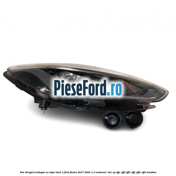 Far dreapta halogen cu lupa level 3 Ford Fiesta 2017-2023 1.0 EcoBoost 101 cp SFJE, SFJF, SFJH, SFJJ, SFJK, SFJN benzina