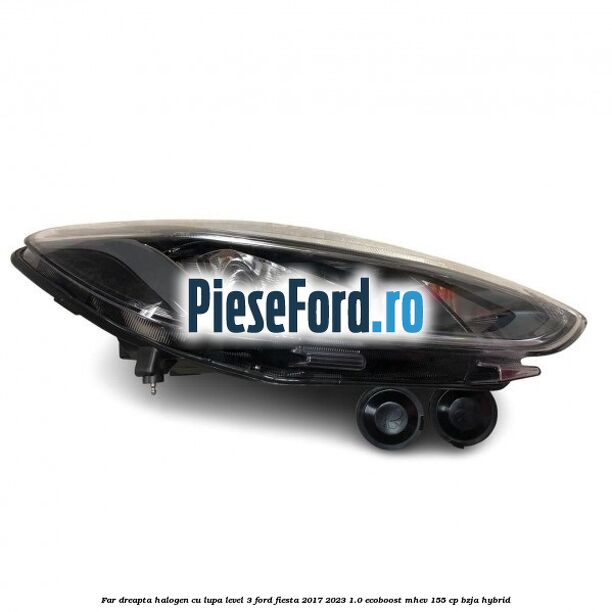 Far dreapta halogen cu lupa level 3 Ford Fiesta 2017-2023 1.0 EcoBoost mHEV 155 cp BZJA Hybrid