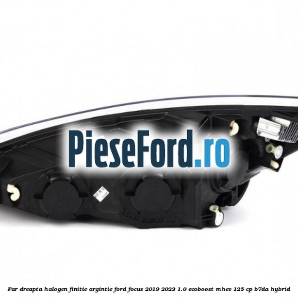 Far dreapta halogen finitie argintie Ford Focus 2019-2023 1.0 EcoBoost mHEV 125 cp Far dreapta halogen finitie argintie Ford Focus 2019-2023 1.0 EcoBoost mHEV 125 cp B7DA Hybrid