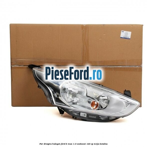 Far dreapta halogen Ford B-Max 1.0 EcoBoost 120 cp M1JA benzina