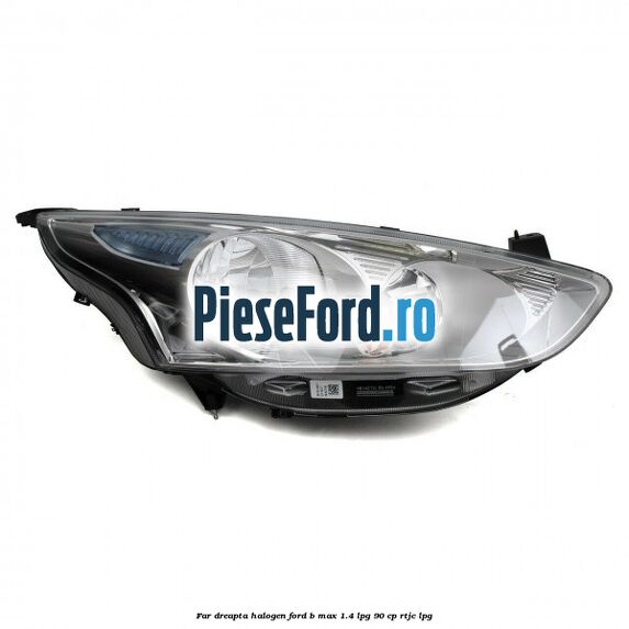 Far dreapta halogen Ford B-Max 1.4 LPG 90 cp RTJC LPG