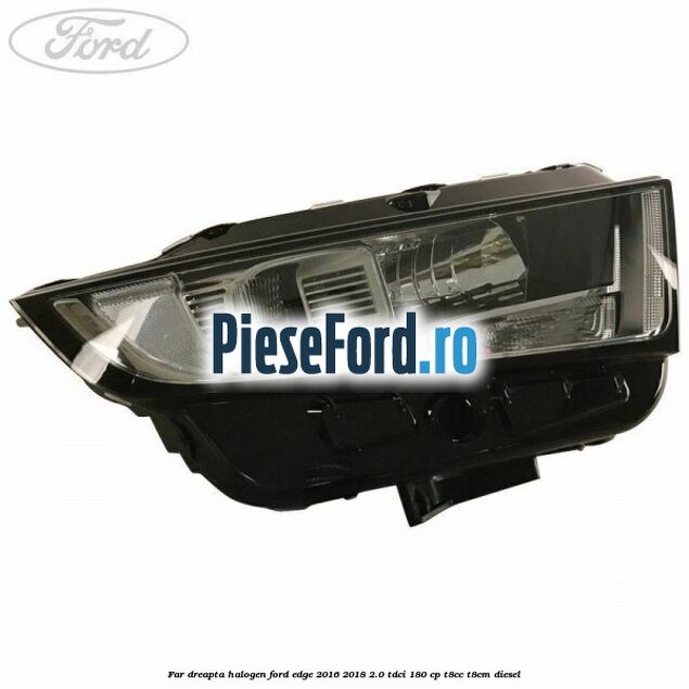 Far dreapta halogen Ford Edge 2016-2018 2.0 TDCi 180 cp T8CC, T8CM diesel
