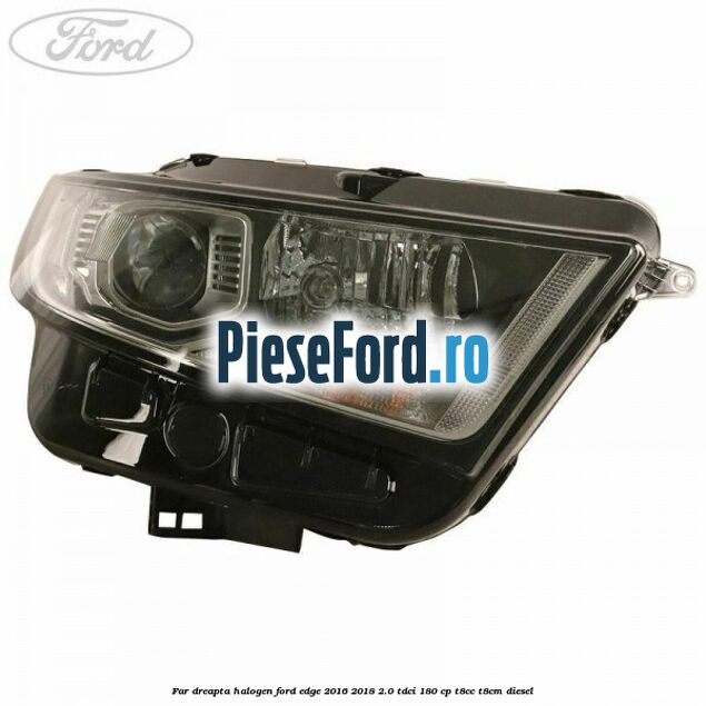 Far dreapta halogen Ford Edge 2016-2018 2.0 TDCi 180 cp T8CC, T8CM diesel
