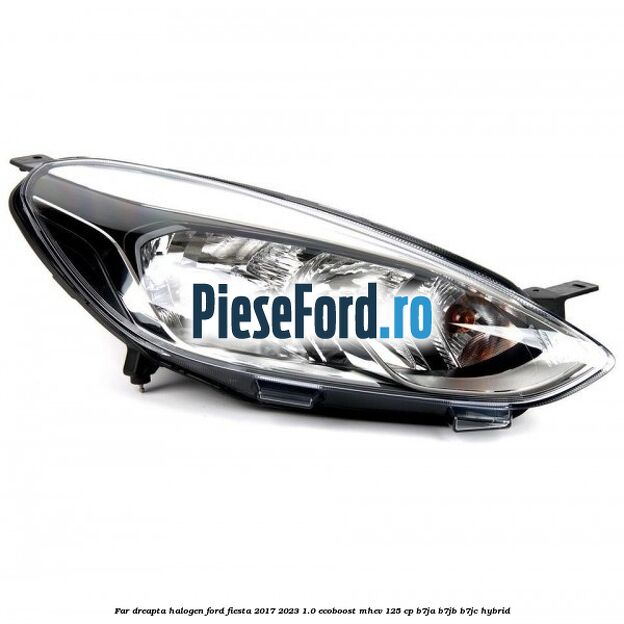 Far dreapta halogen Ford Fiesta 2017-2023 1.0 EcoBoost mHEV 125 cp B7JA, B7JB, B7JC Hybrid