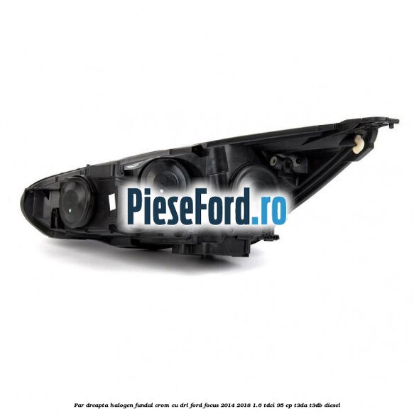 Far dreapta halogen, fundal crom cu DRL Ford Focus 2014-2018 1.6 TDCi 95 cp Far dreapta halogen, fundal crom cu DRL Ford Focus 2014-2018 1.6 TDCi 95 cp T3DA, T3DB diesel