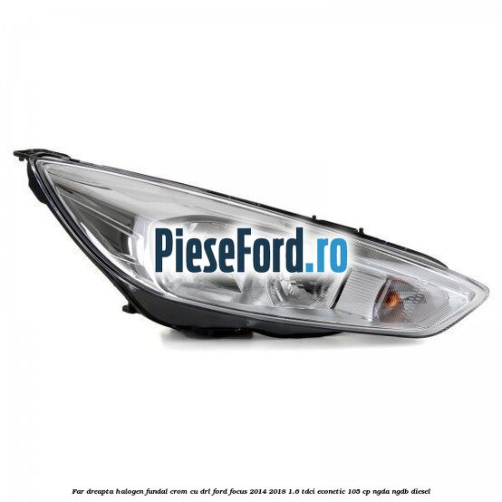Far dreapta halogen, fundal crom cu DRL Ford Focus 2014-2018 1.6 TDCi ECOnetic 105 cp NGDA, NGDB diesel