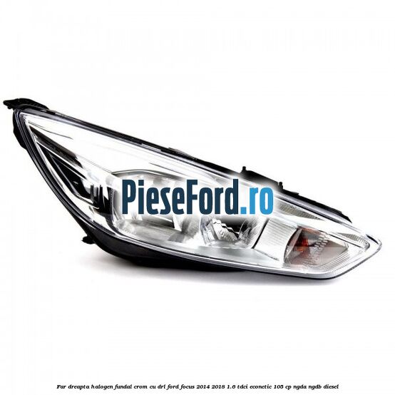 Far dreapta halogen, fundal crom cu DRL Ford Focus 2014-2018 1.6 TDCi ECOnetic 105 cp NGDA, NGDB diesel