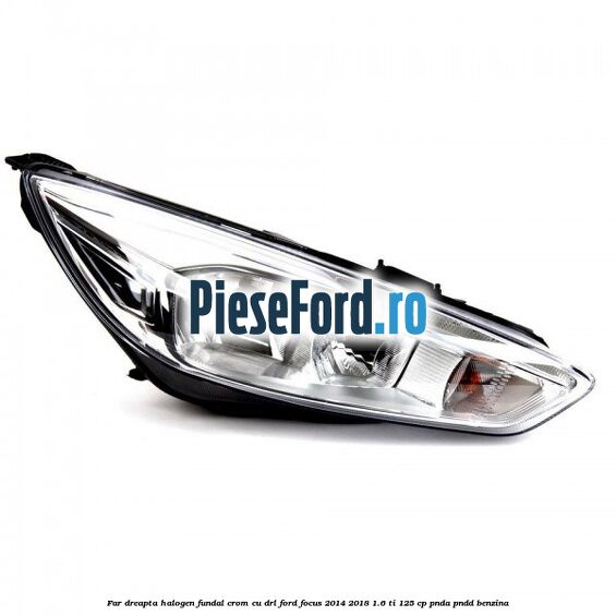 Far dreapta halogen, fundal crom cu DRL Ford Focus 2014-2018 1.6 Ti 125 cp PNDA, PNDD benzina