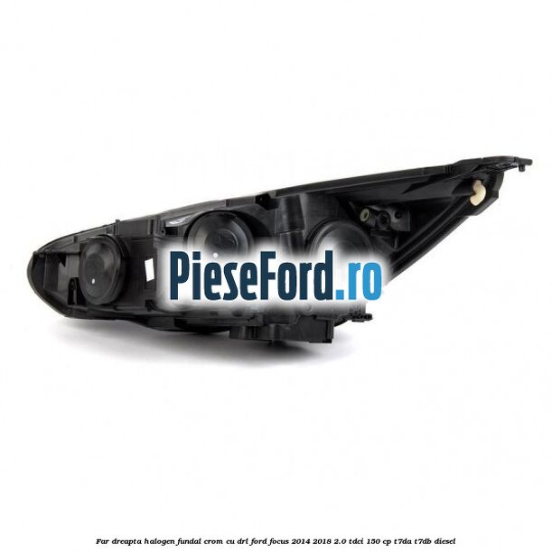 Far dreapta halogen, fundal crom cu DRL Ford Focus 2014-2018 2.0 TDCi 150 cp T7DA, T7DB diesel