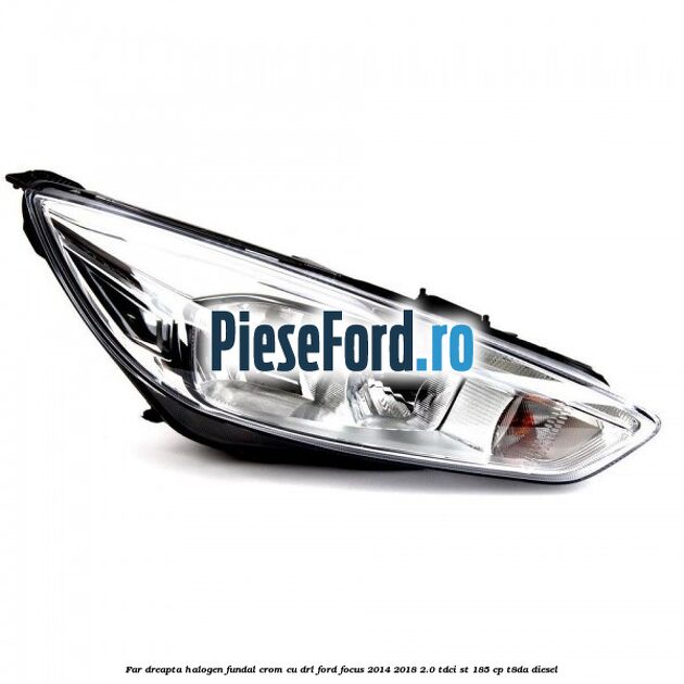 Far dreapta halogen, fundal crom cu DRL Ford Focus 2014-2018 2.0 TDCi ST 185 cp T8DA diesel