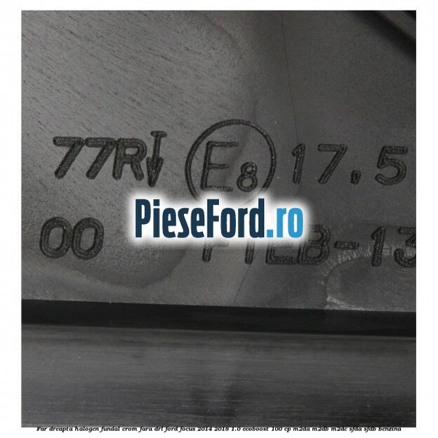 Far dreapta halogen, fundal crom fara DRL Ford Focus 2014-2018 1.0 EcoBoost 100 cp M2DA, M2DB, M2DC, SFDA, SFDB benzina