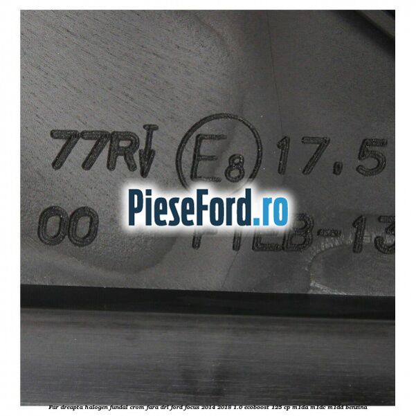 Far dreapta halogen, fundal crom fara DRL Ford Focus 2014-2018 1.0 EcoBoost 125 cp M1DA, M1DC, M1DD benzina
