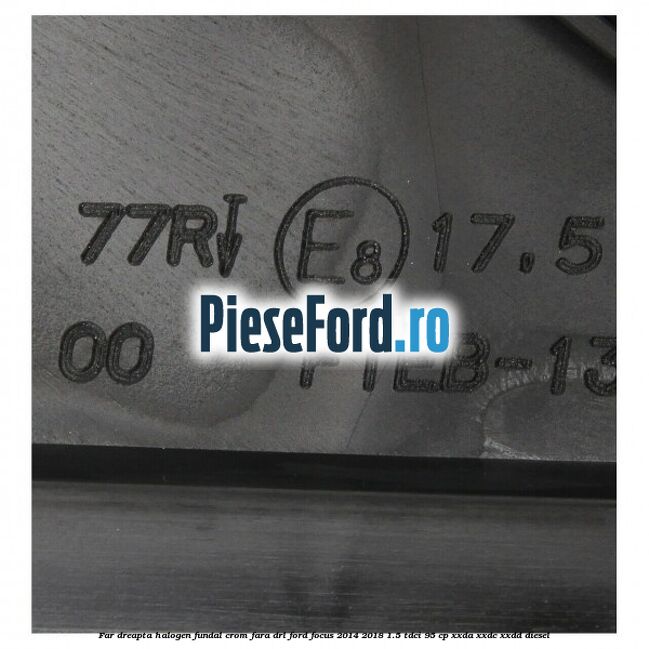 Far dreapta halogen, fundal crom fara DRL Ford Focus 2014-2018 1.5 TDCi 95 cp XXDA, XXDC, XXDD diesel