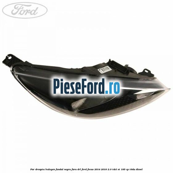Far dreapta halogen, fundal negru fara DRL Ford Focus 2014-2018 2.0 TDCi ST 185 cp T8DA diesel