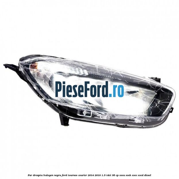 Far dreapta halogen negru Ford Tourneo Courier 2014-2018 1.5 TDCi 95 cp XVCA, XVCB, XVCC, XVCD diesel