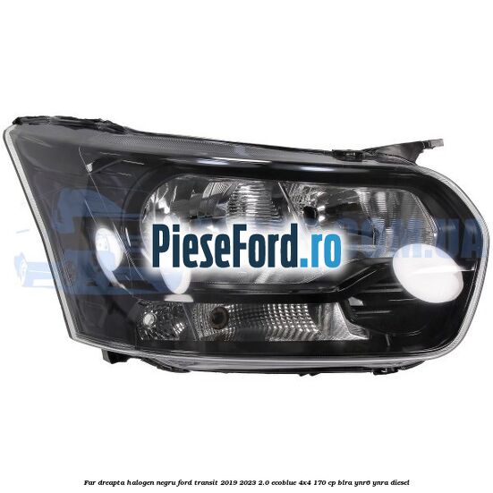 Far dreapta halogen negru Ford Transit 2019-2023 2.0 EcoBlue 4x4 170 cp BLRA, YNR6, YNRA diesel