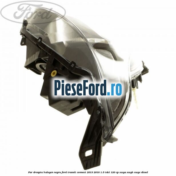 Far dreapta halogen negru Ford Transit Connect 2013-2018 1.5 TDCi 120 cp XWGA, XWGB, XWGC diesel