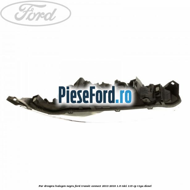 Far dreapta halogen negru Ford Transit Connect 2013-2018 1.6 TDCi 115 cp T1GA diesel