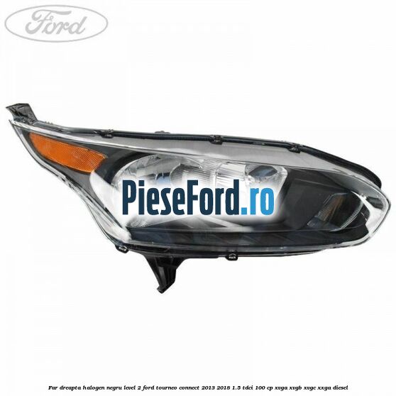 Far dreapta halogen negru level 2 Ford Tourneo Connect 2013-2018 1.5 TDCi 100 cp Far dreapta halogen negru level 2 Ford Tourneo Connect 2013-2018 1.5 TDCi 100 cp XVGA, XVGB, XVGC, XXGA diesel