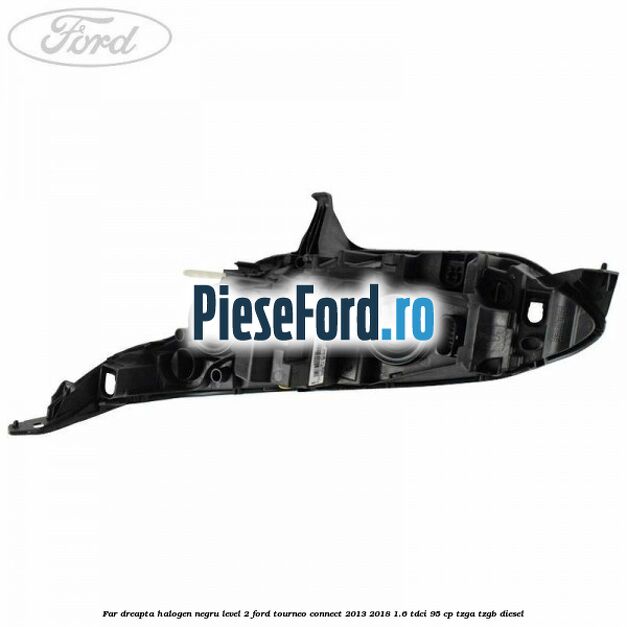 Far dreapta halogen negru level 2 Ford Tourneo Connect 2013-2018 1.6 TDCi 95 cp TZGA, TZGB diesel