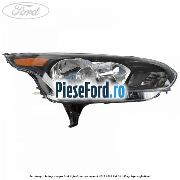Far dreapta halogen negru level 2 Ford Tourneo Connect 2013-2018 1.6 TDCi 95 cp TZGA, TZGB diesel