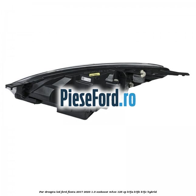 Far dreapta LED Ford Fiesta 2017-2023 1.0 EcoBoost mHEV 125 cp Far dreapta LED Ford Fiesta 2017-2023 1.0 EcoBoost mHEV 125 cp B7JA, B7JB, B7JC Hybrid