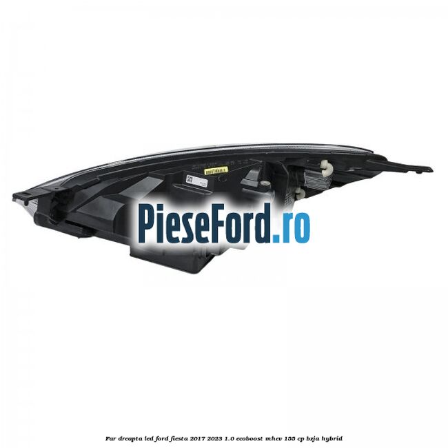 Far dreapta LED Ford Fiesta 2017-2023 1.0 EcoBoost mHEV 155 cp BZJA Hybrid