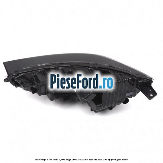 Far dreapta LED level 7 Ford Edge 2019-2022 2.0 EcoBlue AWD 238 cp YLCA, YLCB diesel