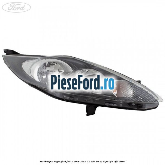 Far dreapta negru Ford Fiesta 2008-2012 1.6 TDCi 95 cp T3JA, TZJA, TZJB diesel
