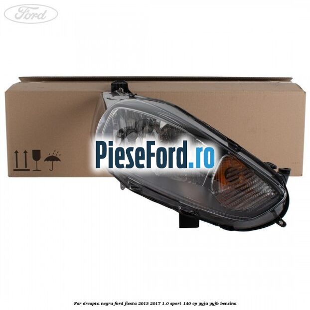 Far dreapta negru Ford Fiesta 2013-2017 1.0 Sport 140 cp YYJA, YYJB benzina