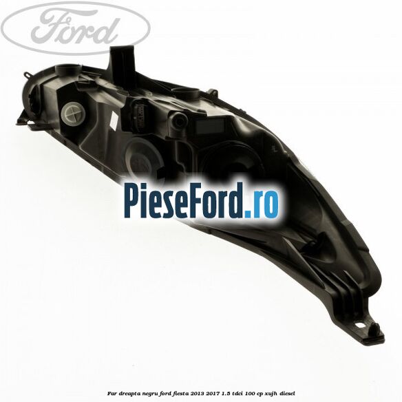 Far dreapta negru Ford Fiesta 2013-2017 1.5 TDCi 100 cp XUJH diesel