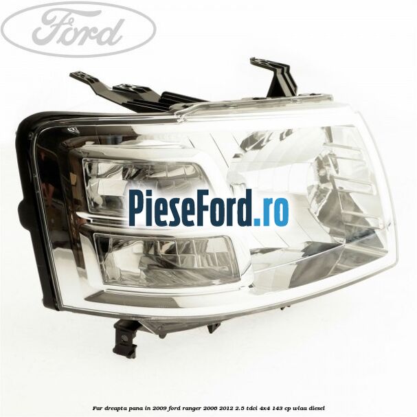 Far dreapta pana in 2009 Ford Ranger 2006-2012 2.5 TDCi 4x4 143 cp WLAA diesel