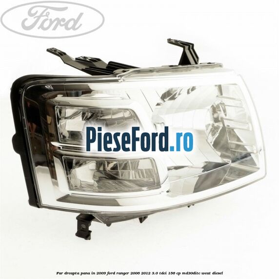 Far dreapta pana in 2009 Ford Ranger 2006-2012 3.0 TDCi 156 cp MD30DITC, WEAT diesel
