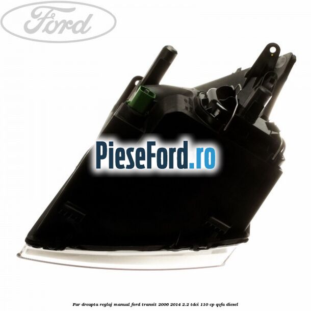 Far dreapta reglaj manual Ford Transit 2006-2014 2.2 TDCi 110 cp QVFA diesel