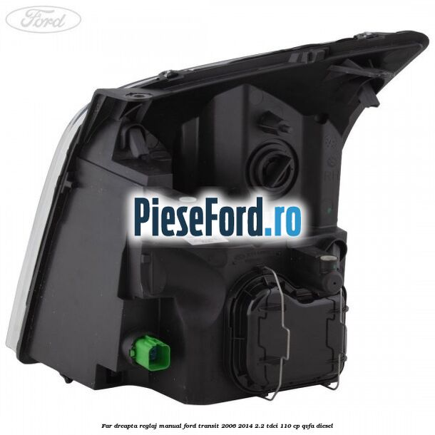 Far dreapta reglaj manual Ford Transit 2006-2014 2.2 TDCi 110 cp QVFA diesel