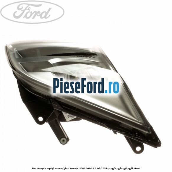 Far dreapta reglaj manual Ford Transit 2006-2014 2.2 TDCi 125 cp CYFA, CYFB, CYFC, CYFD diesel