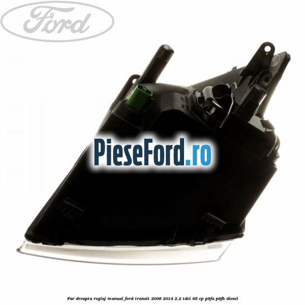 Far dreapta reglaj manual Ford Transit 2006-2014 2.2 TDCi 85 cp P8FA, P8FB diesel