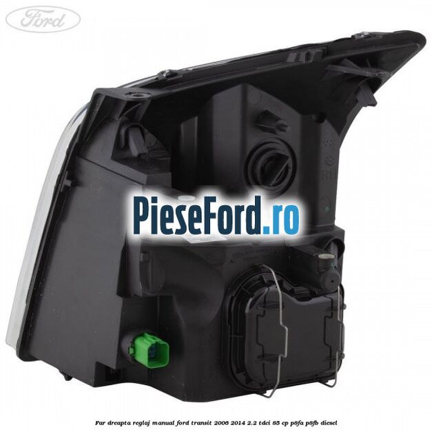 Far dreapta reglaj manual Ford Transit 2006-2014 2.2 TDCi 85 cp P8FA, P8FB diesel