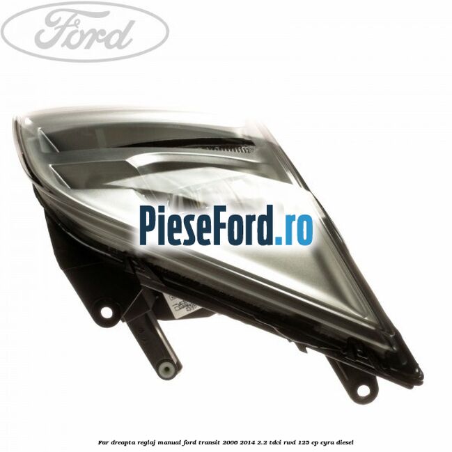 Far dreapta reglaj manual Ford Transit 2006-2014 2.2 TDCi RWD 125 cp CYRA diesel