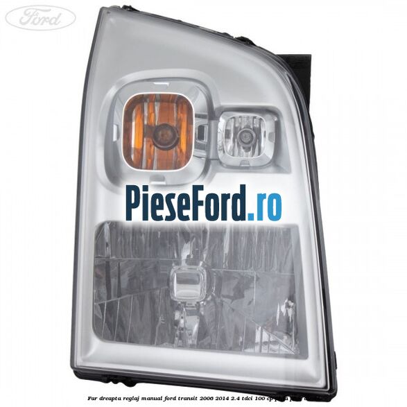 Far dreapta reglaj manual Ford Transit 2006-2014 2.4 TDCi 100 cp Far dreapta reglaj manual Ford Transit 2006-2014 2.4 TDCi 100 cp PHFA, PHFC diesel
