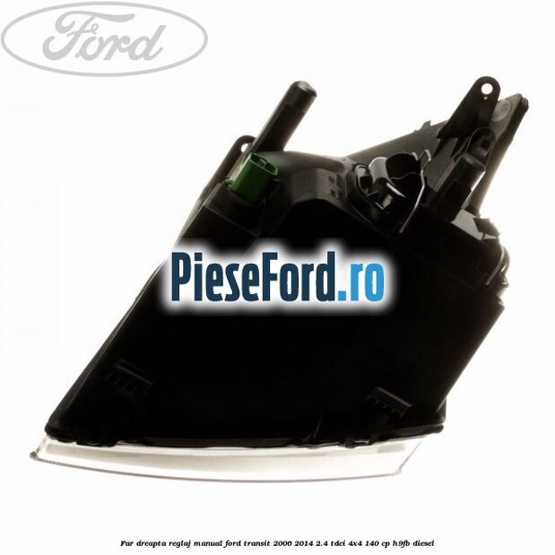 Far dreapta reglaj manual Ford Transit 2006-2014 2.4 TDCi 4x4 140 cp H9FB diesel