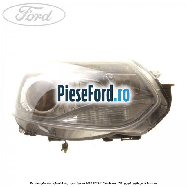 Far dreapta xenon fundal negru Ford Focus 2011-2014 1.6 EcoBoost 150 cp Far dreapta xenon fundal negru Ford Focus 2011-2014 1.6 EcoBoost 150 cp JQDA, JQDB, YUDA benzina
