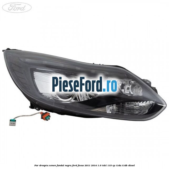Far dreapta xenon fundal negru Ford Focus 2011-2014 1.6 TDCi 115 cp T1DA, T1DB diesel