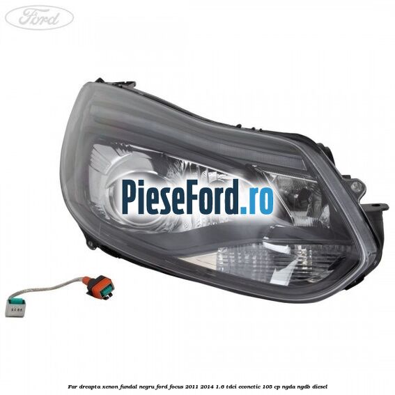 Far dreapta xenon fundal negru Ford Focus 2011-2014 1.6 TDCi ECOnetic 105 cp NGDA, NGDB diesel